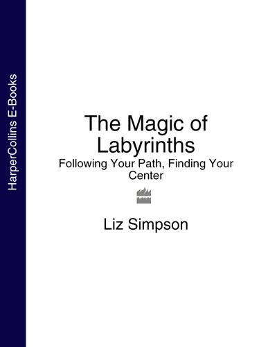 The Magic Of Labyrinths Following Your Path Finding Your Center Liz Simpson