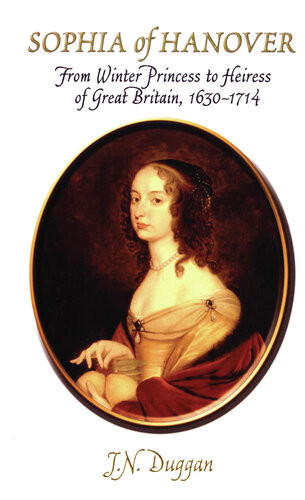 Sophia Of Hanover From Winter Princess To Heiress Of Great Britain 16301714 Jn Duggan