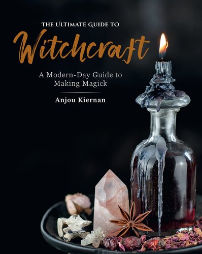 The Ultimate Guide To Witchcraft A Modernday Guide To Making Magick Anjou Kiernan