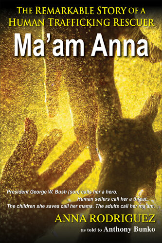 Maam Anna The Remarkable Story Of A Human Trafficking Rescuer Anthony Bunko Anna Rodriguez