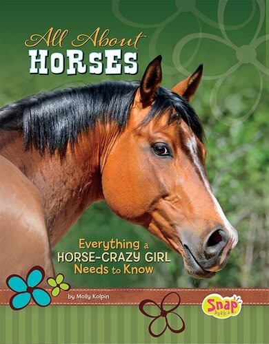 All About Horses Everything A Horsecrazy Girl Needs To Know Molly Kolpin