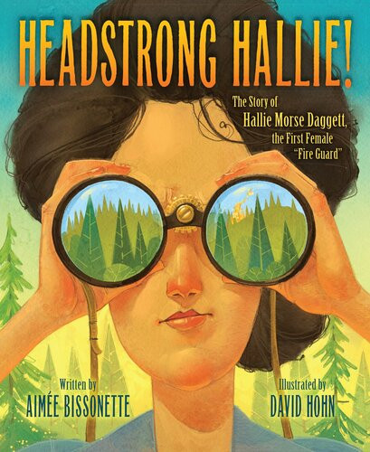 Headstrong Hallie The Story Of Hallie Morse Daggett The First Female Fire Guard Aimee Bissonette