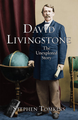 David Livingstone The Unexplored Story Stephen Tomkins
