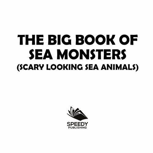 The Big Book Of Sea Monsters Scary Looking Sea Animals Animal Encyclopedia For Kids Baby Professor