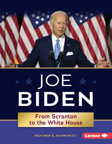 Joe Biden From Scranton To The White House Heather E Schwartz