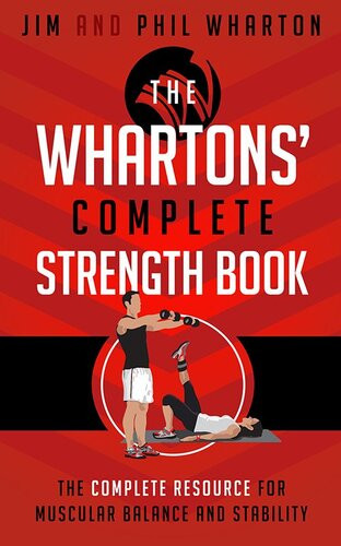 The Whartons Complete Strength Book The Complete Resource For Muscular Balance And Stability Jim Wharton Phil Wharton
