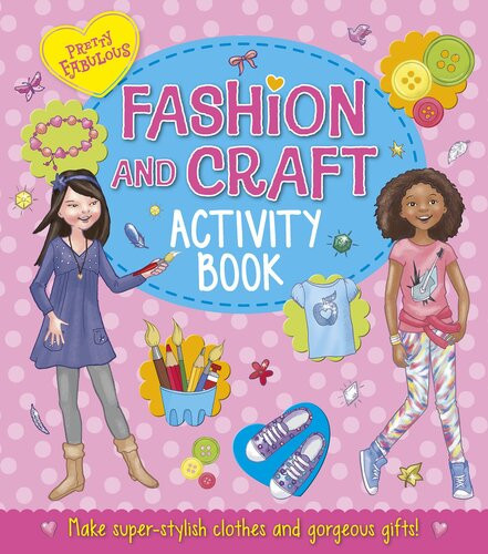 Pretty Fabulous Fashion Craft Activity Book Make Superstylish Clothes And Gorgeous Gifts Katy Jackson