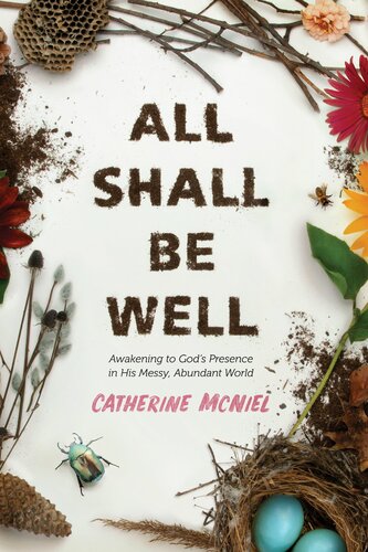 All Shall Be Well Awakening To Gods Presence In His Messy Abundant World Catherine Mcniel