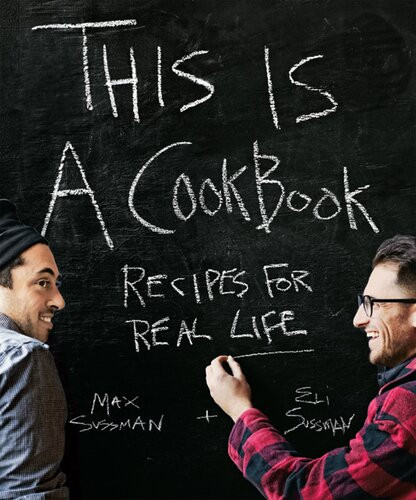 This Is A Cookbook Recipes For Real Life Max Sussman Eli Sussman