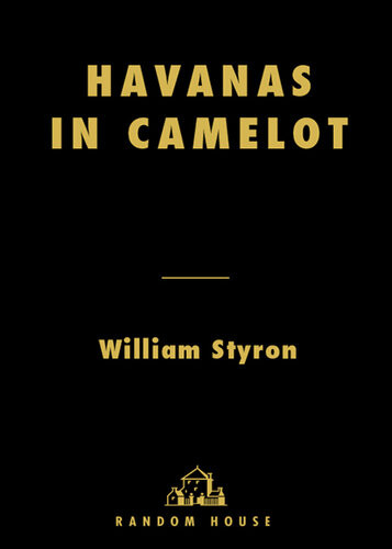 Havanas In Camelot Personal Essays William Styron