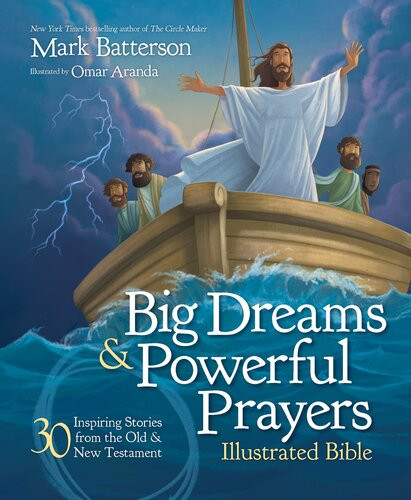 Big Dreams And Powerful Prayers Illustrated Bible 30 Inspiring Stories From The Old And New Testament Mark Batterson