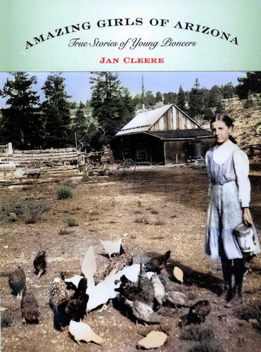 Amazing Girls Of Arizona True Stories Of Young Pioneers Jan Cleere