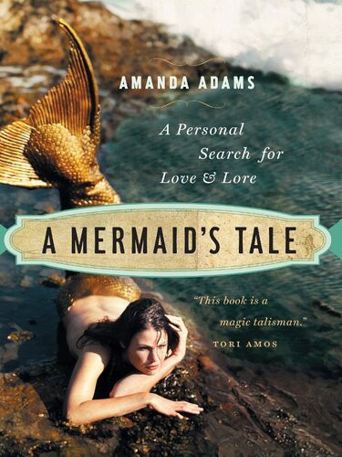A Mermaids Tale A Personal Search For Love And Lore Amanda Adams