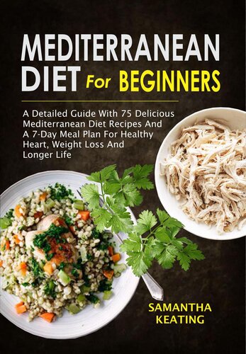 Mediterranean Diet For Beginners A Detailed Guide With 75 Delicious Mediterranean Diet Recipes A 7day Meal Plan For Healthy Heart Samantha Keating