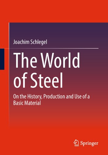 The World Of Steel On The History Production And Use Of A Basic Material Joachim Schlegel
