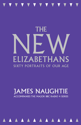 The New Elizabethans Sixty Portraits Of Our Age James Naughtie