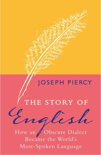 The Story Of English How An Obscure Dialect Became The Worlds Mostspoken Language Joseph Piercy