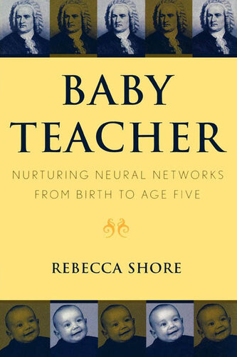 Baby Teacher Nurturing Neural Networks From Birth To Age Five Rebecca A Shore