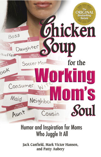 Chicken Soup For The Working Moms Soul Humor And Inspiration For Moms Who Juggle It All Jack Canfield Mark Victor Hansen