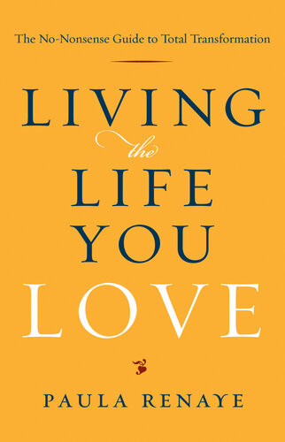 Living The Life You Love The Nononsense Guide To Total Transformation Paula Renaye