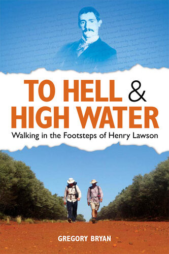 To Hell High Water Walking In The Footsteps Of Henry Lawson Gregory Bryan