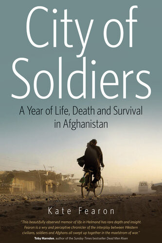 City Of Soldiers A Year Of Life Death And Survival In Afghanistan 1st Edition Kate Fearon