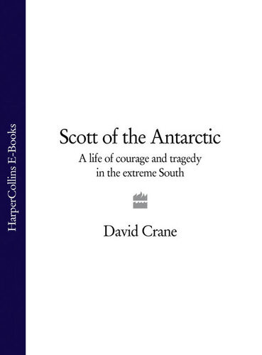 Scott Of The Antarctic A Life Of Courage And Tragedy In The Extreme South David Crane