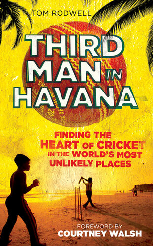 Third Man In Havana Finding The Heart Of Cricket In The Worlds Most Unlikely Places Tom Rodwell