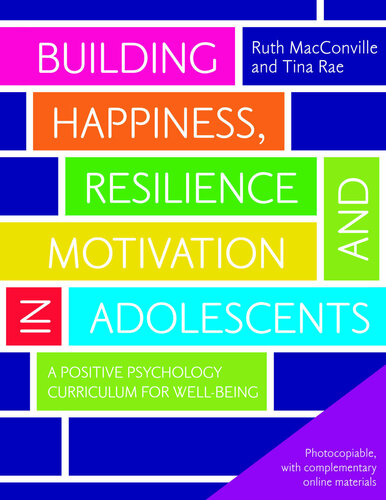 Building Happiness Resilience And Motivation In Adolescents A Positive Psychology Curriculum For Wellbeing Ruth Macconville Tina Rae