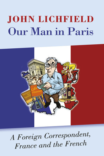 Our Man In Paris A Foreign Correspondent France And The French 2nd Edition John Lichfield