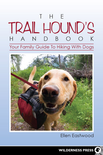 The Trail Hounds Handbook Your Family Guide To Hiking With Dogs Ellen Eastwood