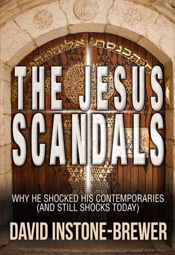 The Jesus Scandals Why He Shocked His Contemporaries And Still Shocks Today David Instonebrewer