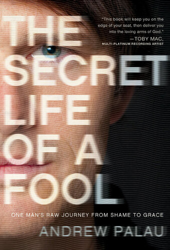 The Secret Life Of A Fool One Mans Raw Journey From Shame To Grace Andrew Palau