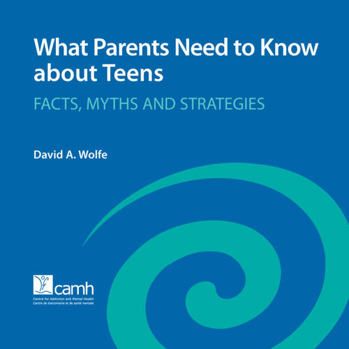 What Parents Need To Know About Teens Facts Myths And Strategies David A Wolfe
