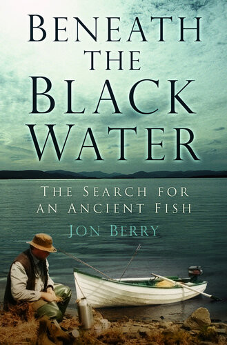 Beneath The Black Water The Search For An Ancient Fish Jon Berry