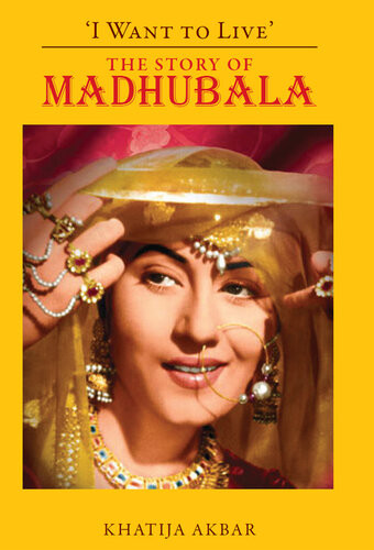 I Want To Live The Story Of Madhubala Katijia Akbar