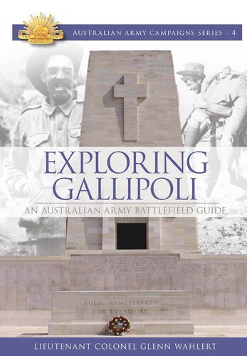 Exploring Gallipoli An Australian Army Battlefield Guide Glenn Wahlert