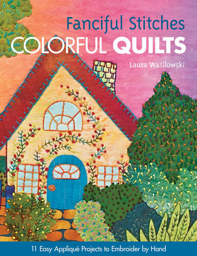 Fanciful Stitches Colorful Quilts Laura Wasilowski