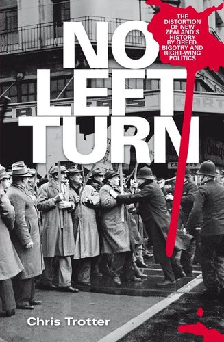 No Left Turn The Distortion Of New Zealands History By Greed Bigotry And Rightwing Politics Chris Trotter