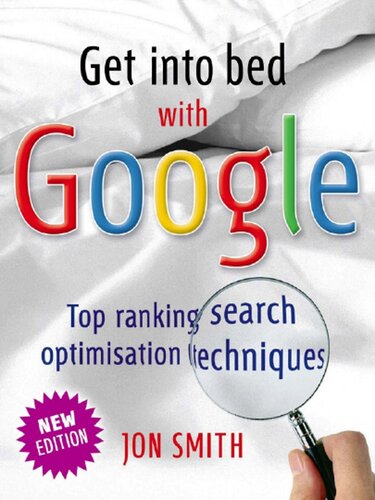 Get Into Bed With Google Top Ranking Search Optimisation Techniques 2nd Edition Jon Smith