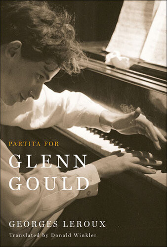 Partita For Glenn Gould An Inquiry Into The Nature Of Genius Georges Leroux
