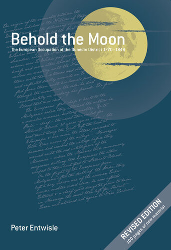 Behold The Moon The European Occupation Of The Dunedin District 17701848 Peter Entwisle
