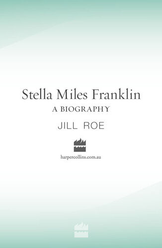 Stella Miles Franklin A Biography Jill Roe