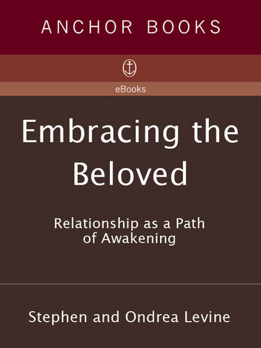 Embracing The Beloved Relationship As A Path Of Awakening Stephen Levine Ondrea Levine