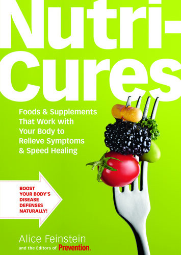 Nutricures Foods Supplements That Work With Your Body To Relieve Symptoms Speed Healing Alice Feinstein Editors Of Prevention Magazine