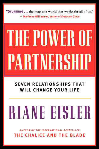 The Power Of Partnership The Seven Relationships That Will Change Your Life Riane Eisler