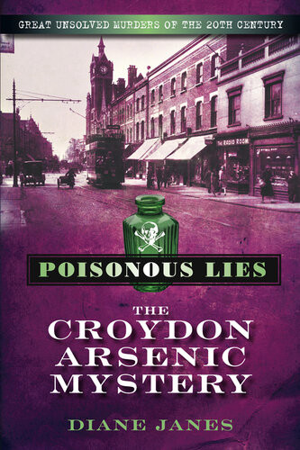 Poisonous Lies The Croydon Arsenic Mystery Great Unsolved Murders Of The 20th Century Diane Janes