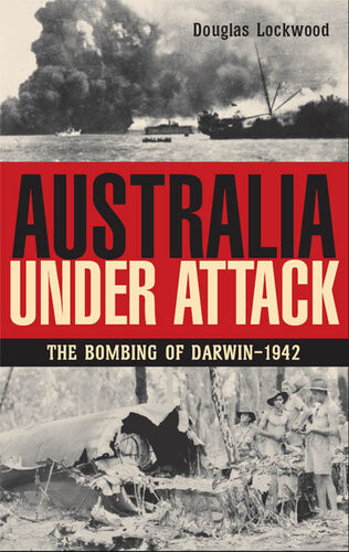 Australia Under Attack The Bombing Of Darwin 1st Edition Douglas Lockwood