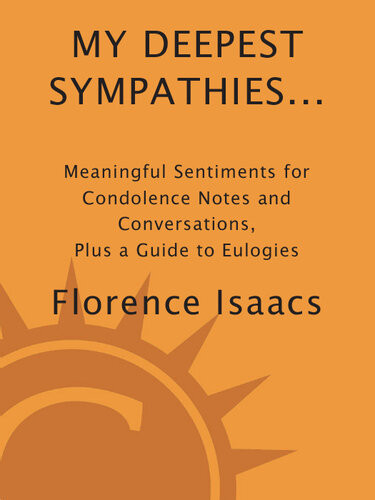 My Deepest Sympathies Meaningful Sentiments For Condolence Notes And Conversations Plus A Guide To Eulogies Florence Isaacs