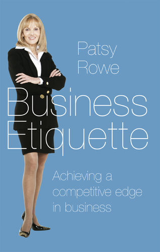 Business Etiquette Achieving A Competitive Edge In Business 1st Edition Patsy Rowe